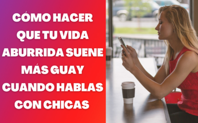 Cómo sonar más interesante si tu vida es aburrida