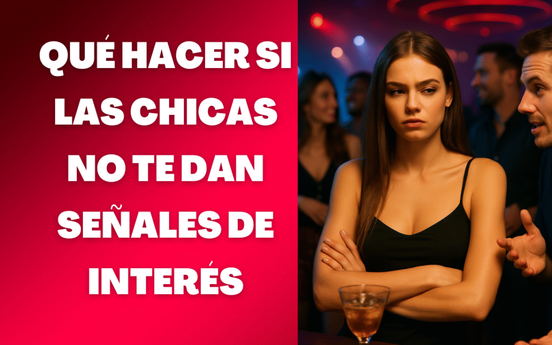 Qué hacer cuando la chicas no te dan señales