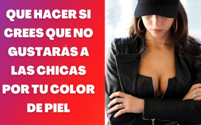 ¿No gusto a las chicas por mi color de piel?