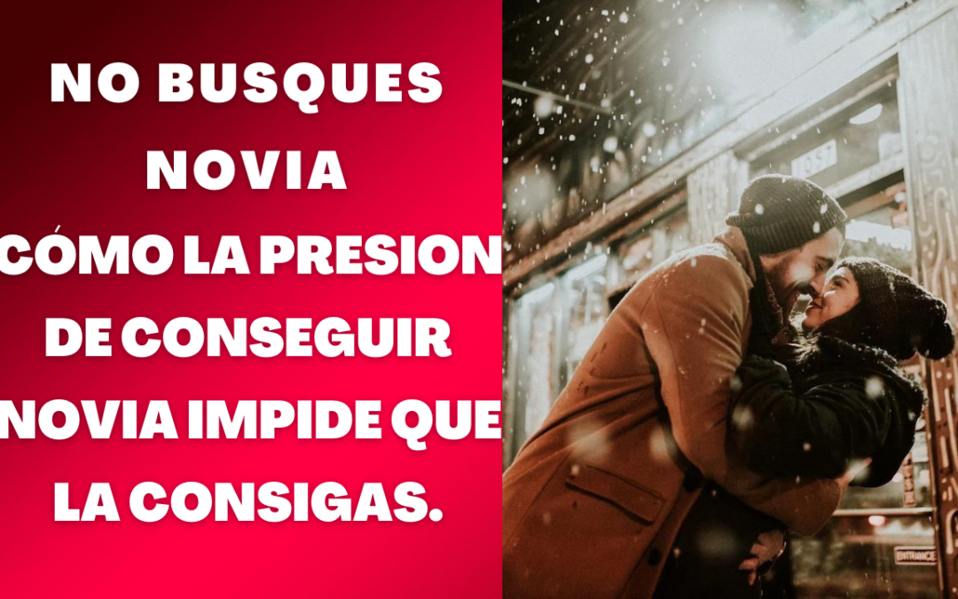 La presión de conseguir una novia impide que la consigas