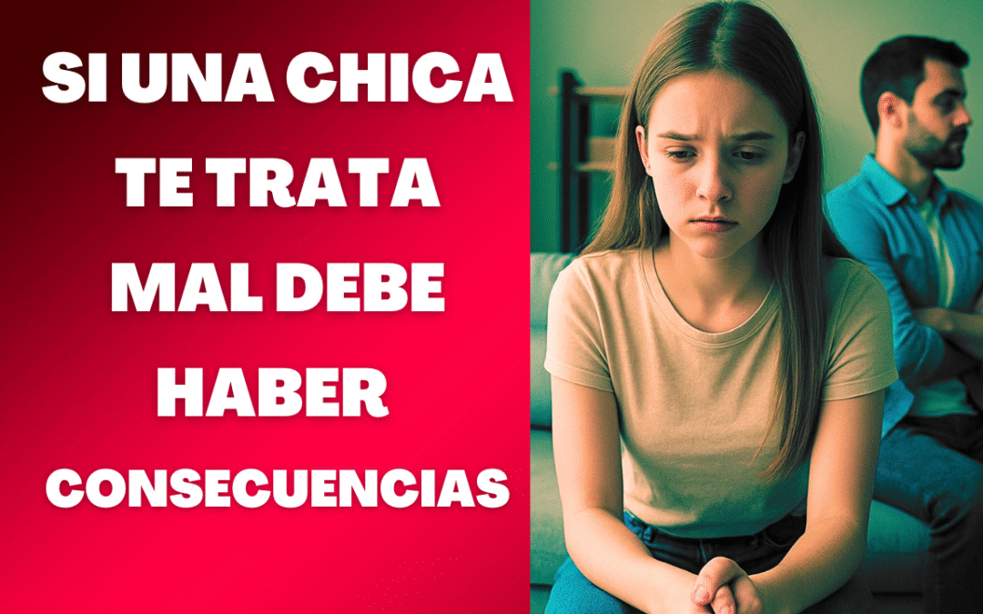 Si una chica te trata mal debe haber consecuencias