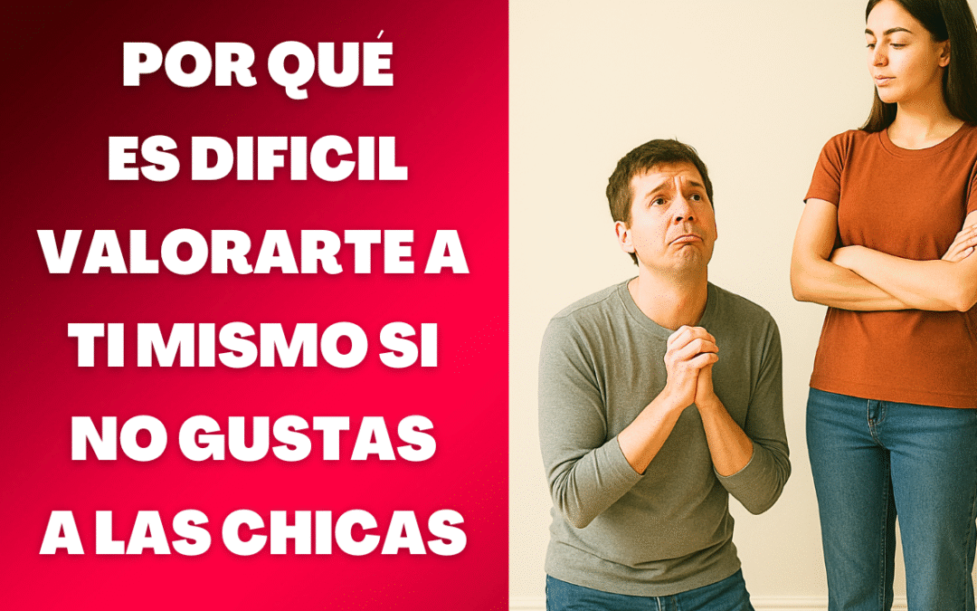 Como valorarte a ti mismo si ninguna mujer te desea